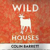 Wild Houses by  Colin Barrett audiobook