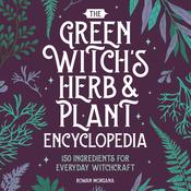 The Green Witch's Herb and Plant Encyclopedia by  Rowan Morgana audiobook