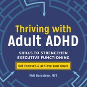 Thriving with Adult ADHD by  Phil Boissiere MFT audiobook